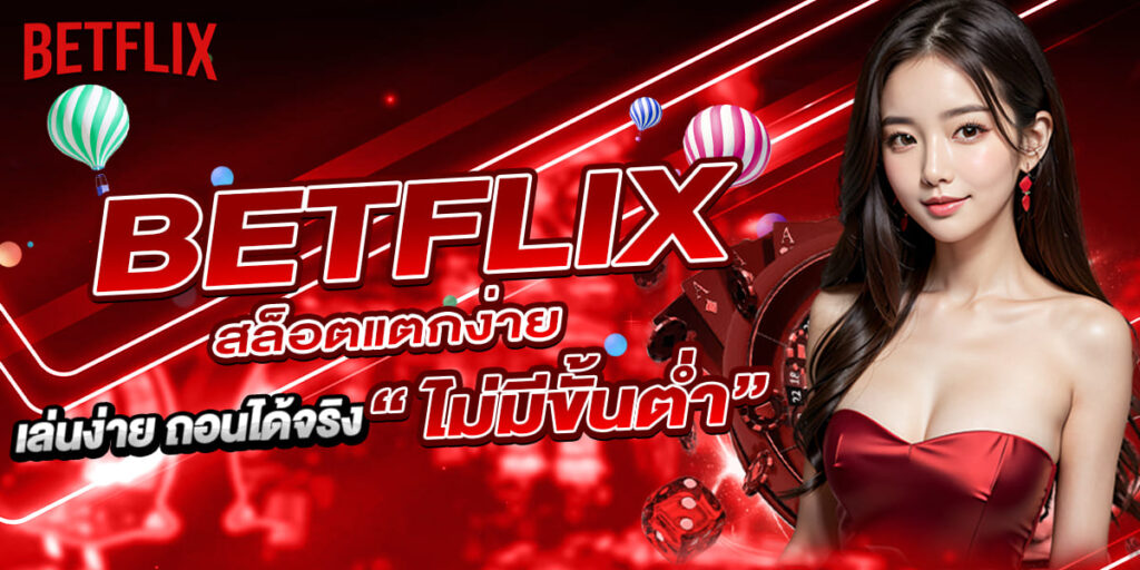 BETFLIX สล็อตแตกง่าย เล่นง่าย ถอนได้จริง ไม่มีขั้นต่ำ