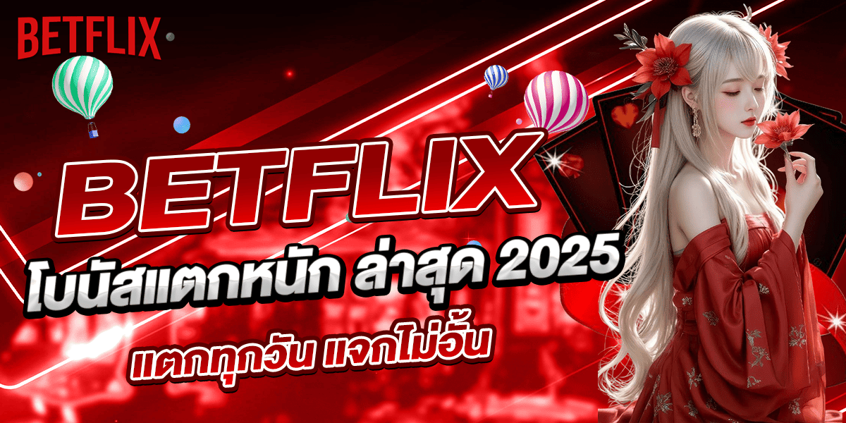 BETFLIX โบนัสแตกหนัก ล่าสุด 2025 แตกทุกวัน แจกไม่อั้น