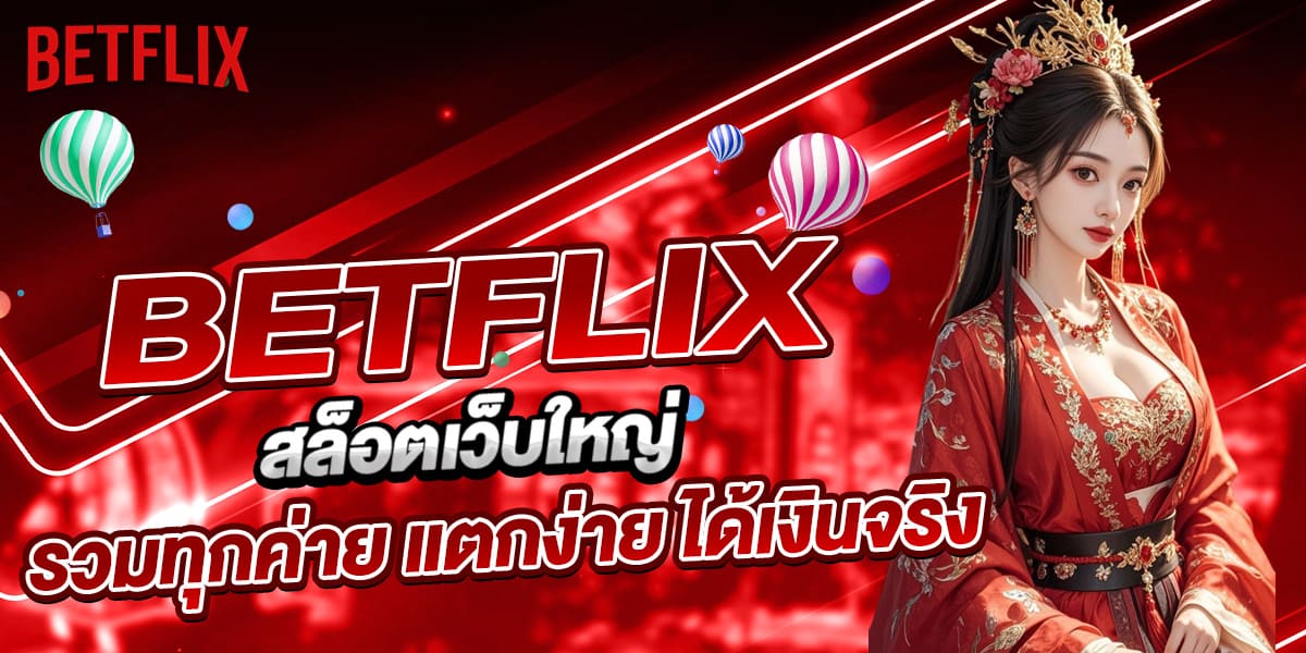 BETFLIX สล็อตเว็บใหญ่ รวมทุกค่าย แตกง่าย ได้เงินจริง